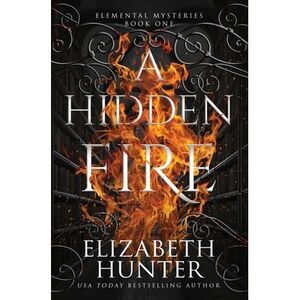 A Hidden Fire: Elemental Mysteries Book One -- Elizabeth Hunter